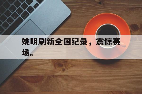 富联娱乐注册-姚明刷新全国纪录，震惊赛场。