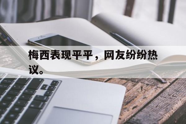 富联娱乐登录-梅西表现平平，网友纷纷热议。