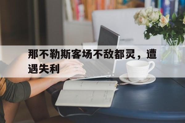 富联娱乐-那不勒斯客场不敌都灵，遭遇失利